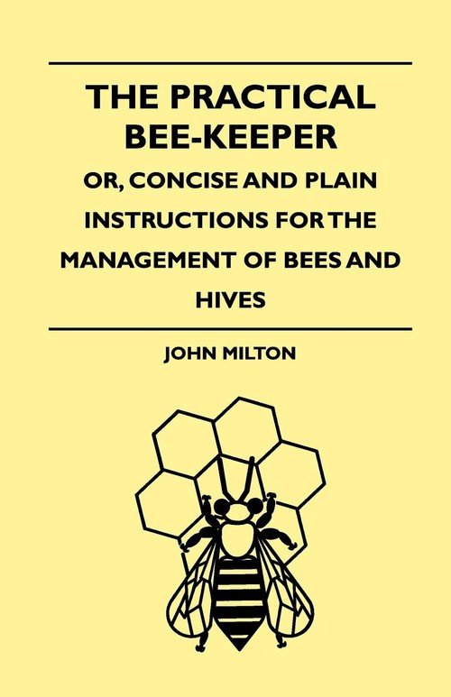 The Practical Bee-Keeper; Or, Concise And Plain Instructions For The ...