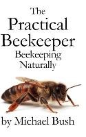 The Practical Beekeeper Bush Michael