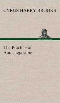 The Practice of Autosuggestion - Brooks C. Harry (Cyrus Harry)