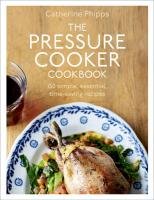 The Pressure Cooker Cookbook Phipps Catherine