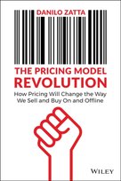 The Pricing Model Revolution: How Pricing Will Cha nge the Way We Sell and Buy On and Offline D. Zatta