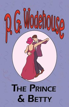 The Prince and Betty - From the Manor Wodehouse Collection, a selection from the early works of P. G. Wodehouse - Wodehouse P. G.