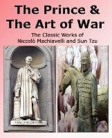 The Prince & The Art of War - The Classic Works of Niccolò Machiavelli and Sun Tzu - Sun Tzu, Machiavelli Niccolo