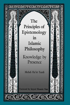 The Principles of Epistemology in Islamic Philosophy - Yazdi Mehdi Ha'iri