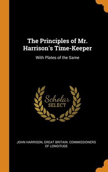 The Principles of Mr. Harrison's Time-Keeper - Harrison John
