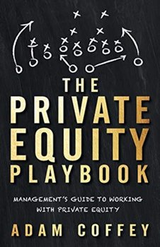 The Private Equity Playbook Managements Guide to Working with Private Equity - Adam Coffey