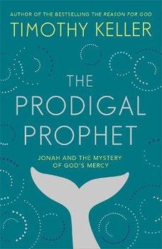 The Prodigal Prophet: Jonah and the Mystery of God's Mercy - Timothy Keller