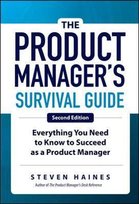 The Product Manager's Survival Guide: Everything You Need to Know to Succeed as a Product Manager Haines Steven