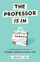 The Professor Is in: The Essential Guide to Turning Your PH.D. Into a Job Kelsky Karen