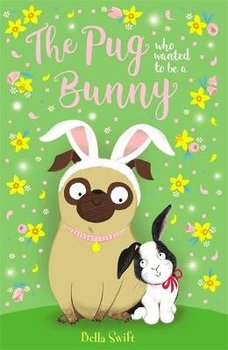 The Pug Who Wanted to Be a Bunny - Swift Bella