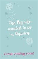 The Pug Who Wanted to Be a Unicorn - Swift Bella