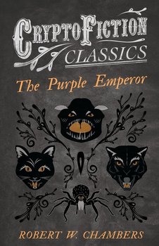 The Purple Emperor (Cryptofiction Classics - Weird Tales of Strange Creatures) - Chambers Robert W.