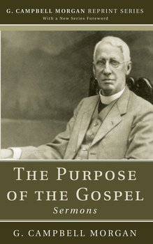 The Purpose of the Gospel - Morgan G. Campbell