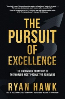 The Pursuit of Excellence: The Uncommon Behaviors of the Worlds Most Productive Achievers - Opracowanie zbiorowe