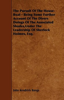The Pursuit of the House-Boat - Being Some Further Account of the Divers Doings of the Associated Shades, Under the Leadership of Sherlock Holmes, Esq - Bangs John Kendrick