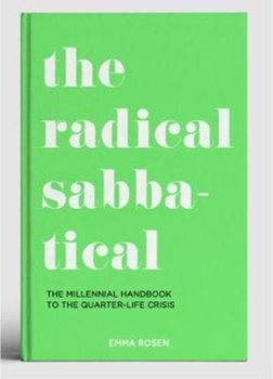 The Radical Sabbatical: The Millennial Handbook to the Quarter Life Crisis - Emma Rosen
