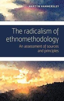 The Radicalism of Ethnomethodology: An Assessment of Sources and Principles - Hammersley Martyn