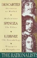The Rationalists: Descartes: Discourse on Method & Meditations; Spinoza: Ethics; Leibniz: Monadology & Discourse on Metaphysics Spinoza Benedict, Descartes Rene, Leibniz Gottfried Wilhelm Vo