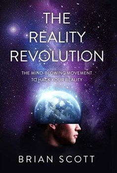 The Reality Revolution: The Mind-Blowing Movement to Hack Your Reality - Scott Brian