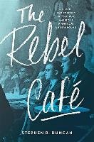 The Rebel Café: Sex, Race, and Politics in Cold War America's Nightclub Underground - Duncan Stephen R.