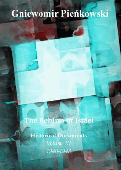 The Rebirth of Israel. Historical Documents. Volume 3. 1940-1948 - Pieńkowski Gniewomir