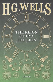 The Reign of Uya the Lion - Wells H. G.