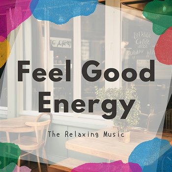 The Relaxing Music - Feel Good Energy