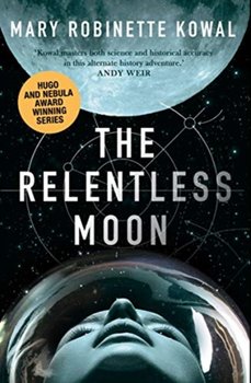 The Relentless Moon: A Lady Astronaut Novel - Mary Robinette Kowal