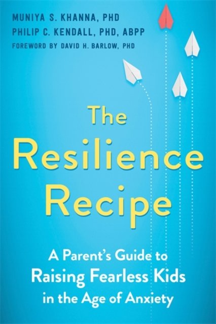 The Resilience Recipe: A Parents Guide to Raising Fearless Kids in the ...