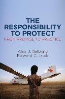 The Responsibility to Protect, From Promise to Practice - Bellamy Alex J., Luck Edward C.