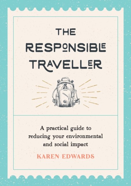 The Responsible Traveller: A Practical Guide to Reducing Your ...