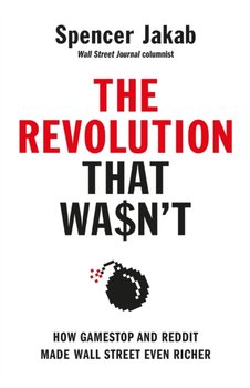 The Revolution That Wasnt: How GameStop and Reddit Made Wall Street Even Richer - Spencer Jakab
