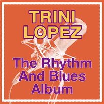The Rhythm And Blues Album Trini Lopez