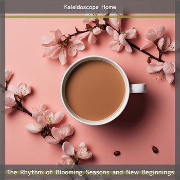 The Rhythm of Blooming Seasons and New Beginnings - Kaleidoscope Home