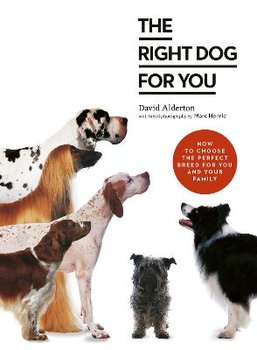 The Right Dog for You: How to choose the perfect breed for you and your family - Alderton David