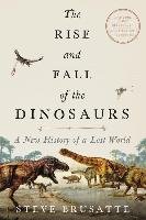 The Rise and Fall of the Dinosaurs: A New History of Their Lost World Brusatte Steve