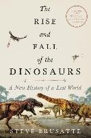 The Rise and Fall of the Dinosaurs: A New History of Their Lost World - Brusatte Steve