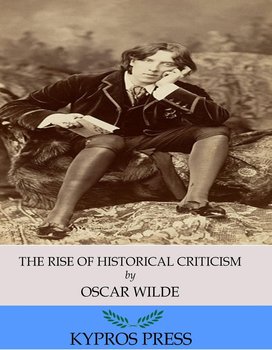 The Rise of Historical Criticism - Wilde Oscar