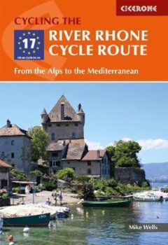 The River Rhone Cycle Route: From the Alps to the Mediterranean - Wells Mike