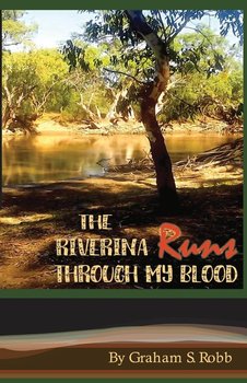 The Riverina Runs Through My Blood - Robb Graham S