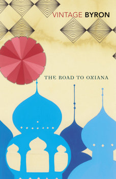 The Road To Oxiana - Byron Robert