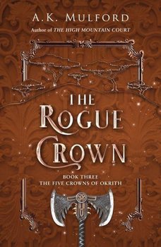 The Rogue Crown. Book Three The Five Crowns of Okrith - A.K. Mulford