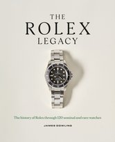 The Rolex Legacy : The history of Rolex through 120 seminal and rare watches Dowling James