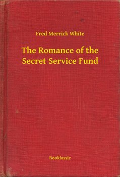 The Romance of the Secret Service Fund - White Merrick Fred, White Merrick Fred