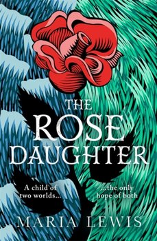 The Rose Daughter: an enchanting feminist fantasy from the winner of the 2019 Aurealis Award - Maria Lewis