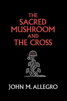 The Sacred Mushroom and the Cross - John M. Allegro