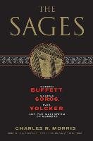 The Sages: Warren Buffett, George Soros, Paul Volcker, and the Maelstrom of Markets - Morris Charles R.