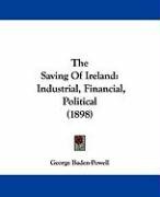 The Saving of Ireland: Industrial, Financial, Political (1898) - Baden-Powell George