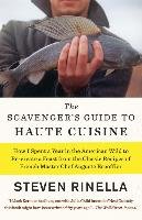 The Scavenger's Guide to Haute Cuisine: How I Spent a Year in the American Wild to Re-Create a Feast from the Classic Recipes of French Master Chef Au - Rinella Steven