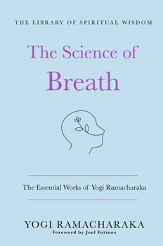 The Science of Breath: The Essential Works of Yogi Ramacharaka: (The Library of Spiritual Wisdom) - Ramacharaka Yogi
